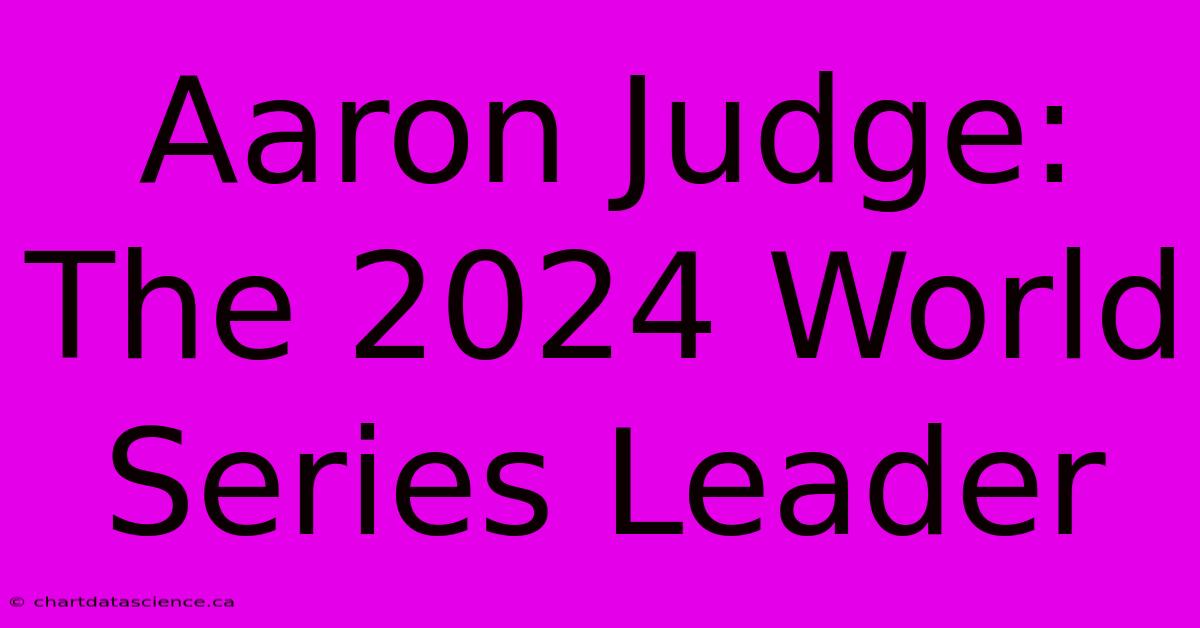 Aaron Judge: The 2024 World Series Leader