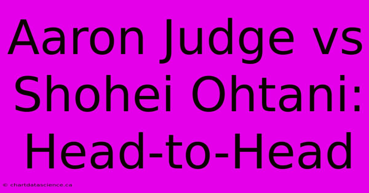 Aaron Judge Vs Shohei Ohtani: Head-to-Head