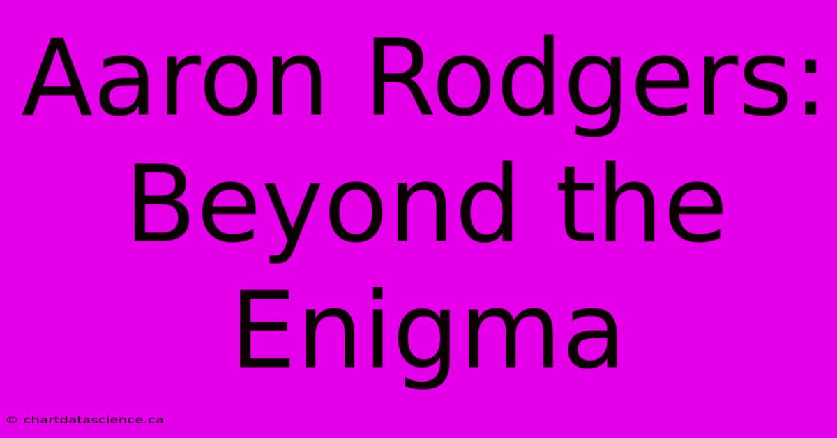 Aaron Rodgers: Beyond The Enigma