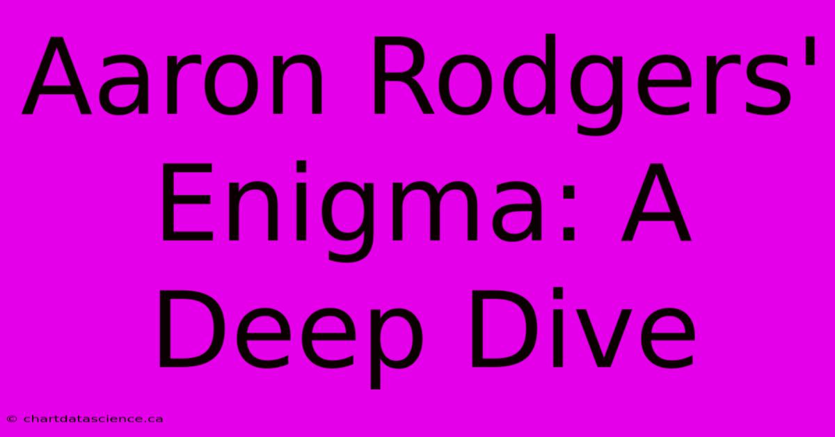 Aaron Rodgers' Enigma: A Deep Dive