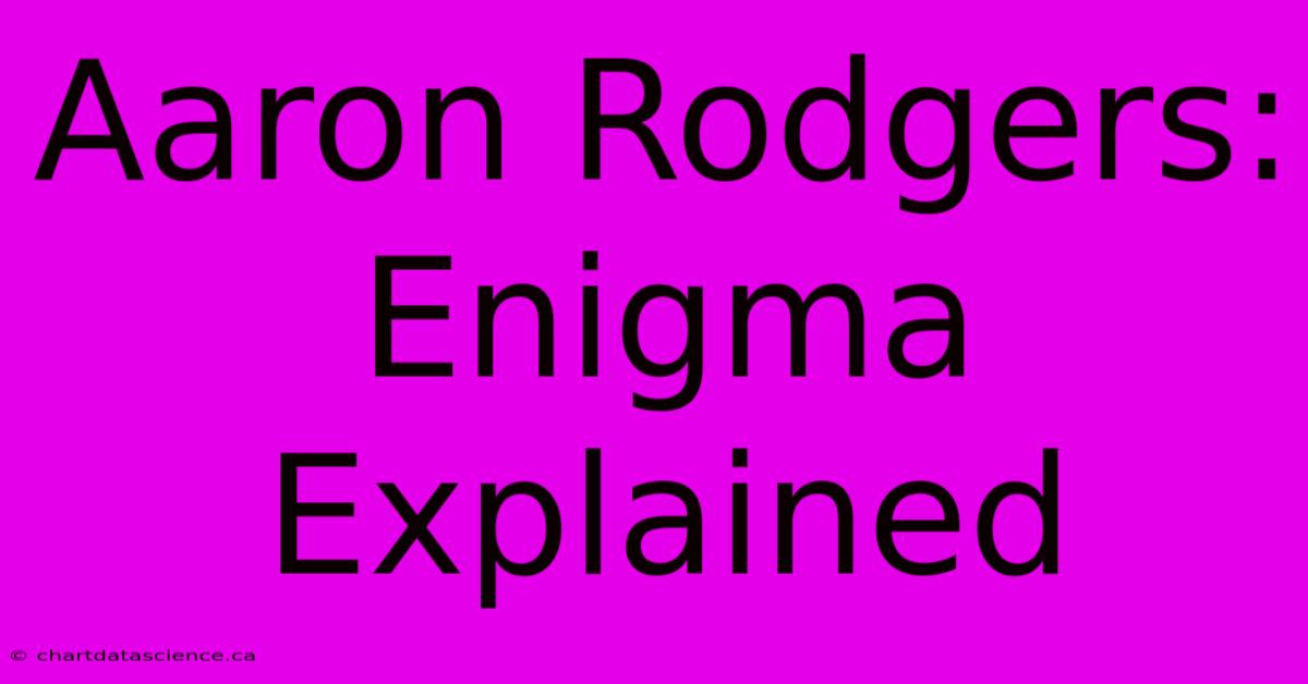 Aaron Rodgers: Enigma Explained