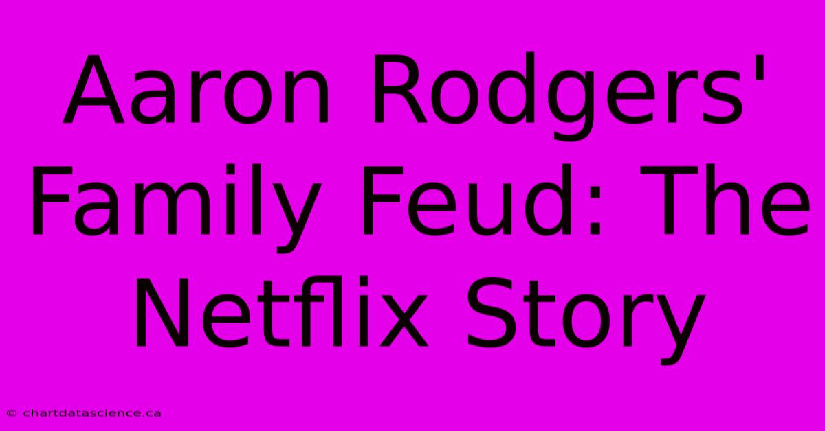 Aaron Rodgers' Family Feud: The Netflix Story