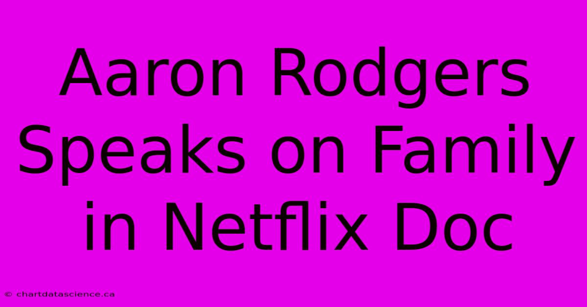 Aaron Rodgers Speaks On Family In Netflix Doc