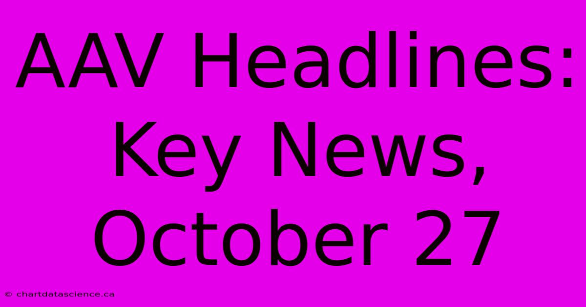 AAV Headlines: Key News, October 27