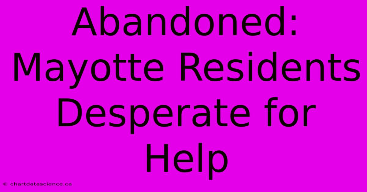 Abandoned: Mayotte Residents Desperate For Help