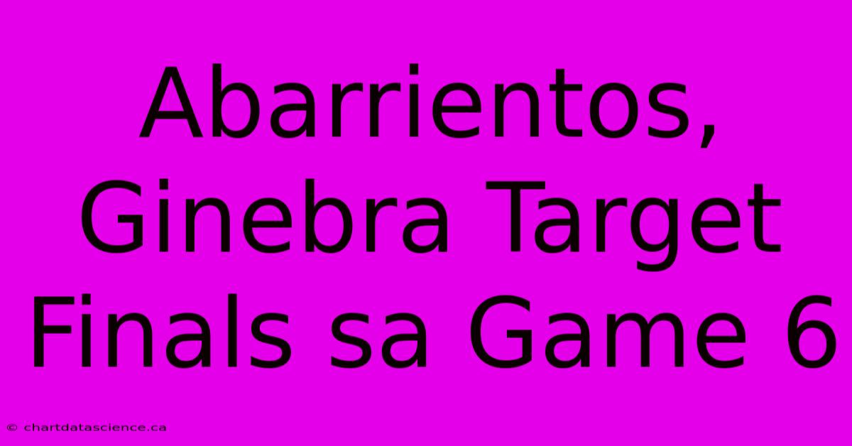 Abarrientos, Ginebra Target Finals Sa Game 6