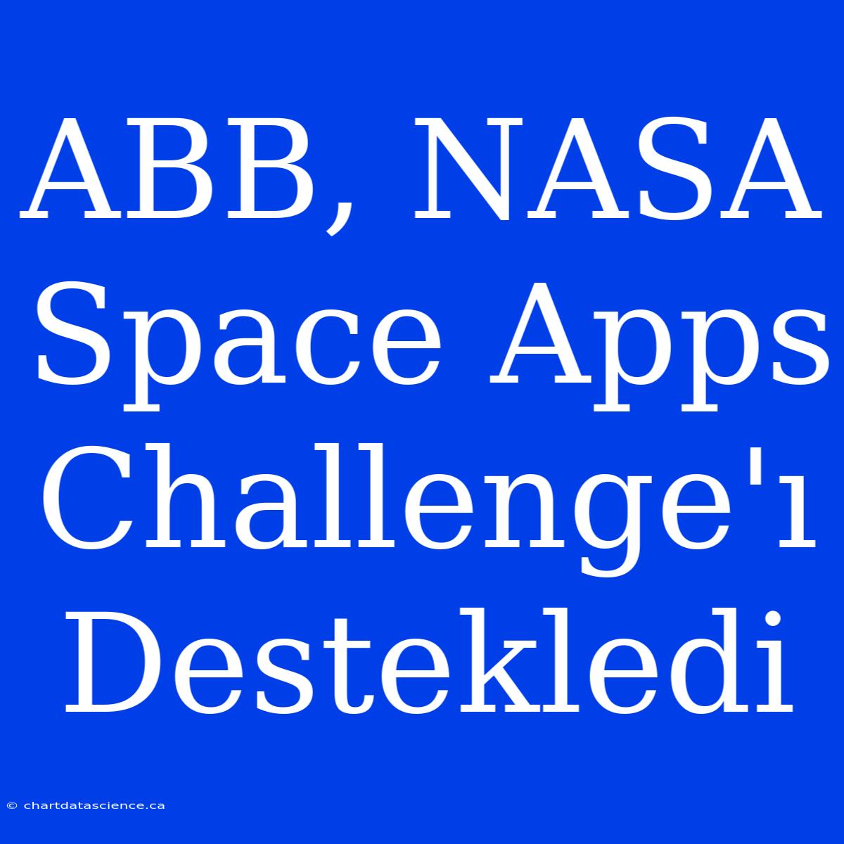 ABB, NASA Space Apps Challenge'ı Destekledi