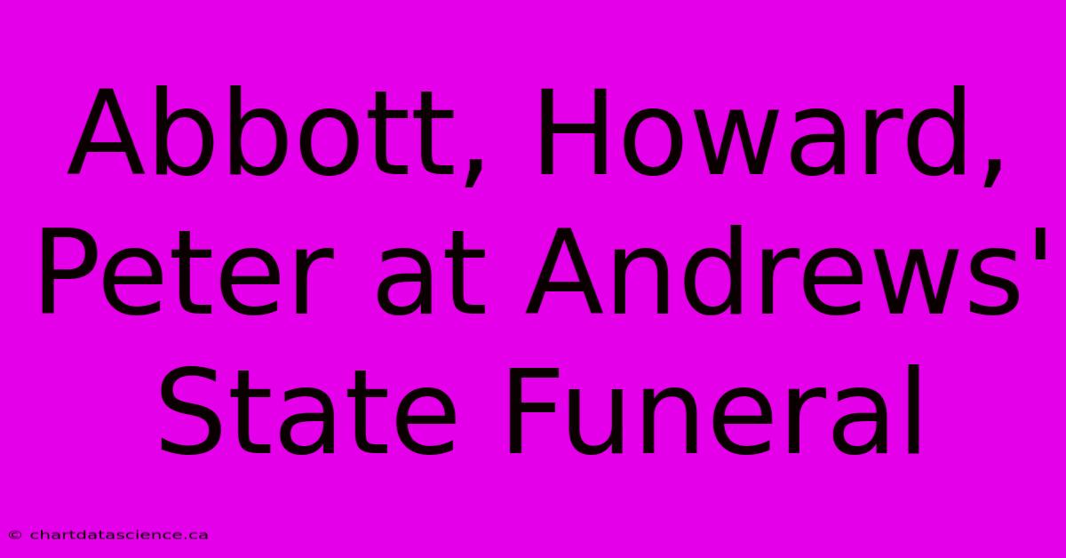 Abbott, Howard, Peter At Andrews' State Funeral