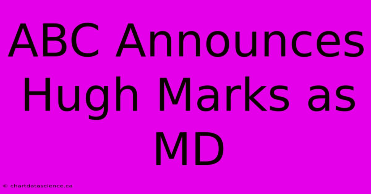 ABC Announces Hugh Marks As MD