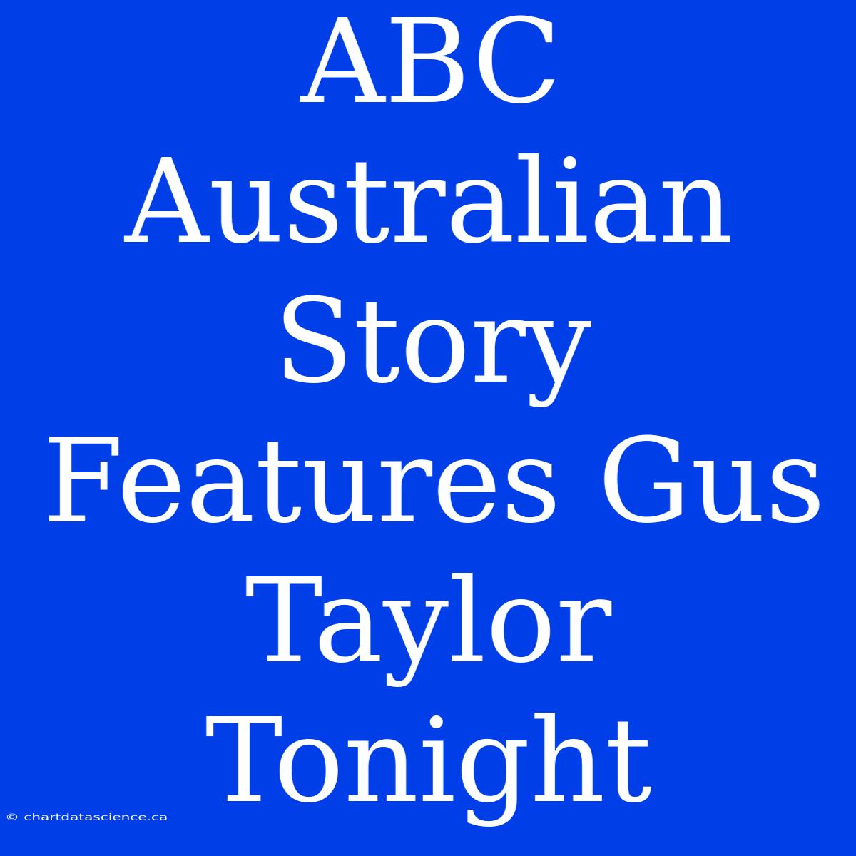 ABC Australian Story Features Gus Taylor Tonight