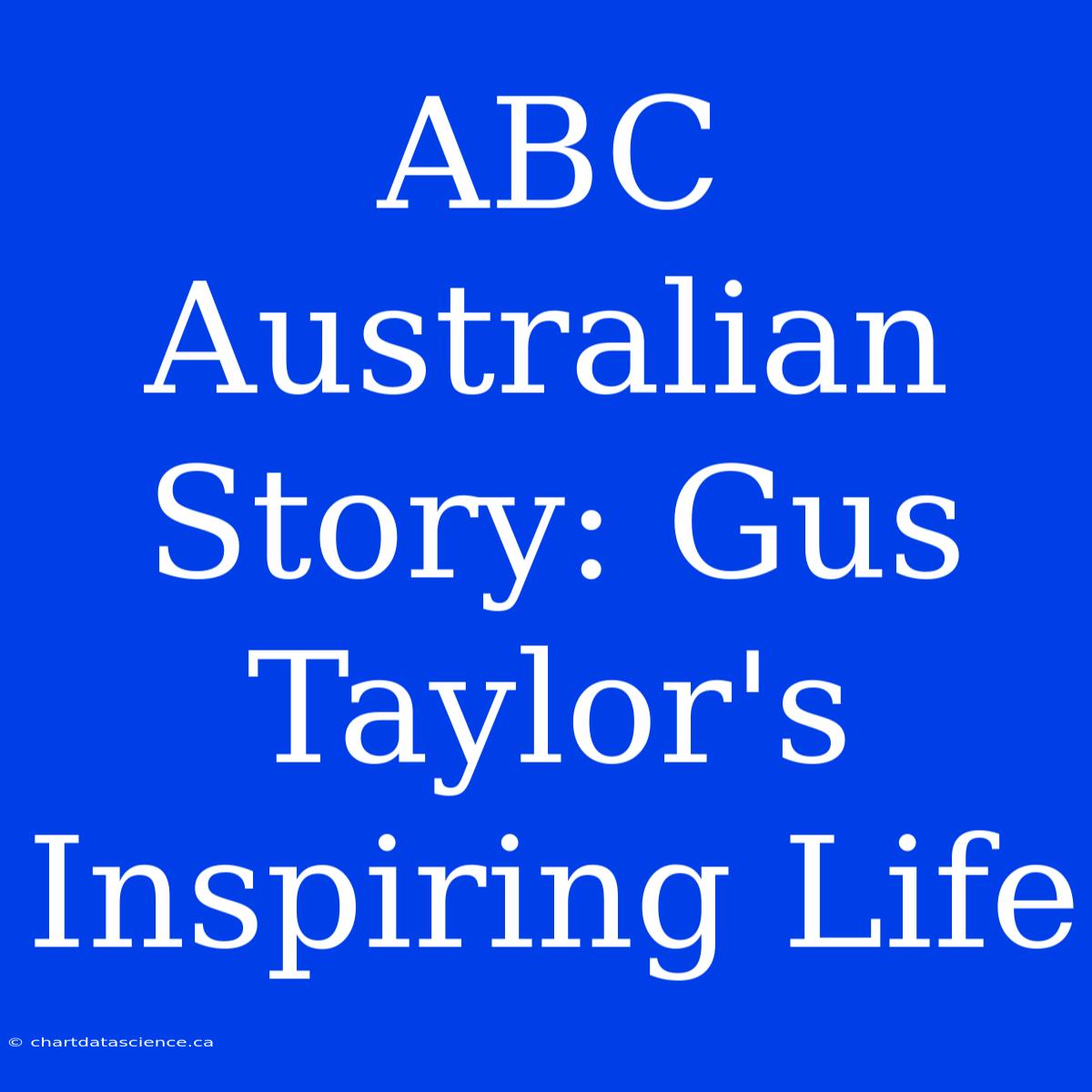 ABC Australian Story: Gus Taylor's Inspiring Life