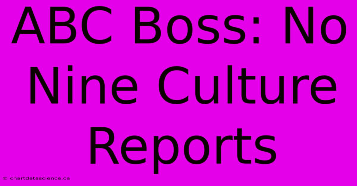 ABC Boss: No Nine Culture Reports