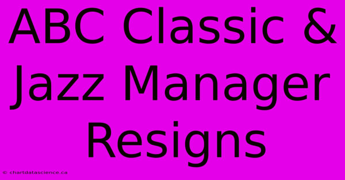 ABC Classic & Jazz Manager Resigns