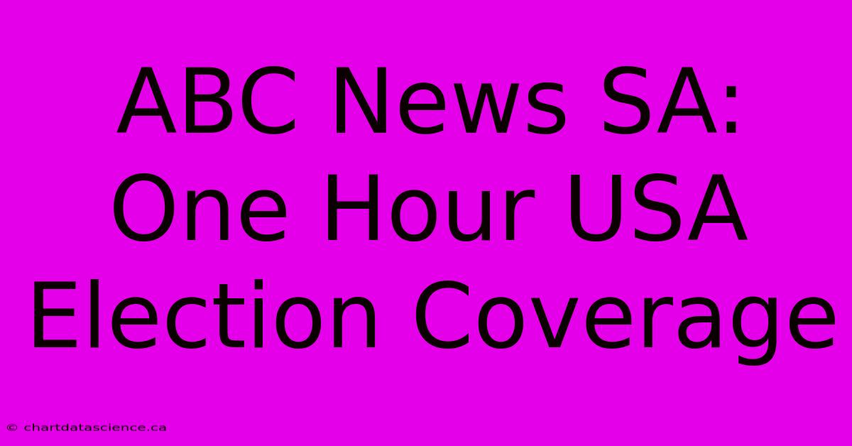 ABC News SA: One Hour USA Election Coverage