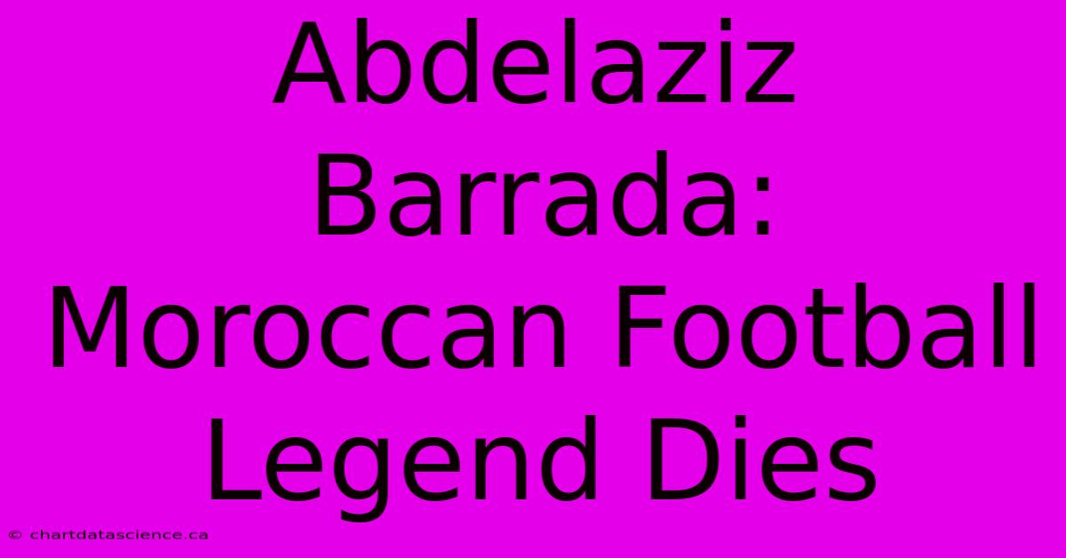 Abdelaziz Barrada: Moroccan Football Legend Dies