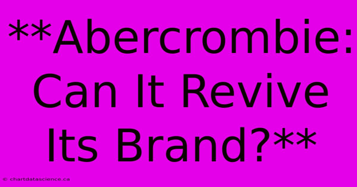 **Abercrombie: Can It Revive Its Brand?** 