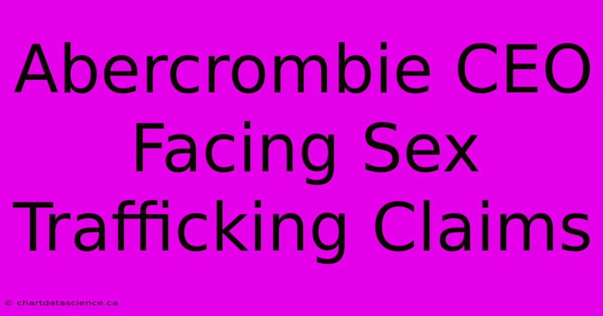 Abercrombie CEO Facing Sex Trafficking Claims 