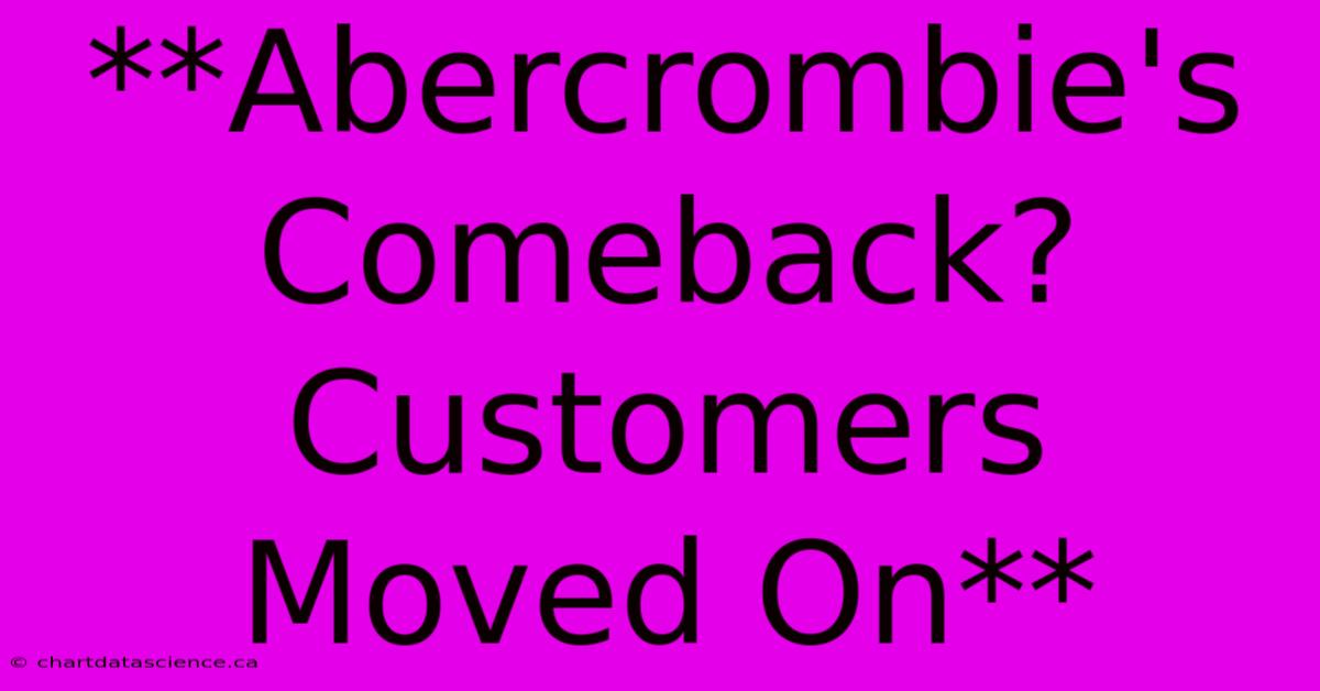 **Abercrombie's Comeback? Customers Moved On**