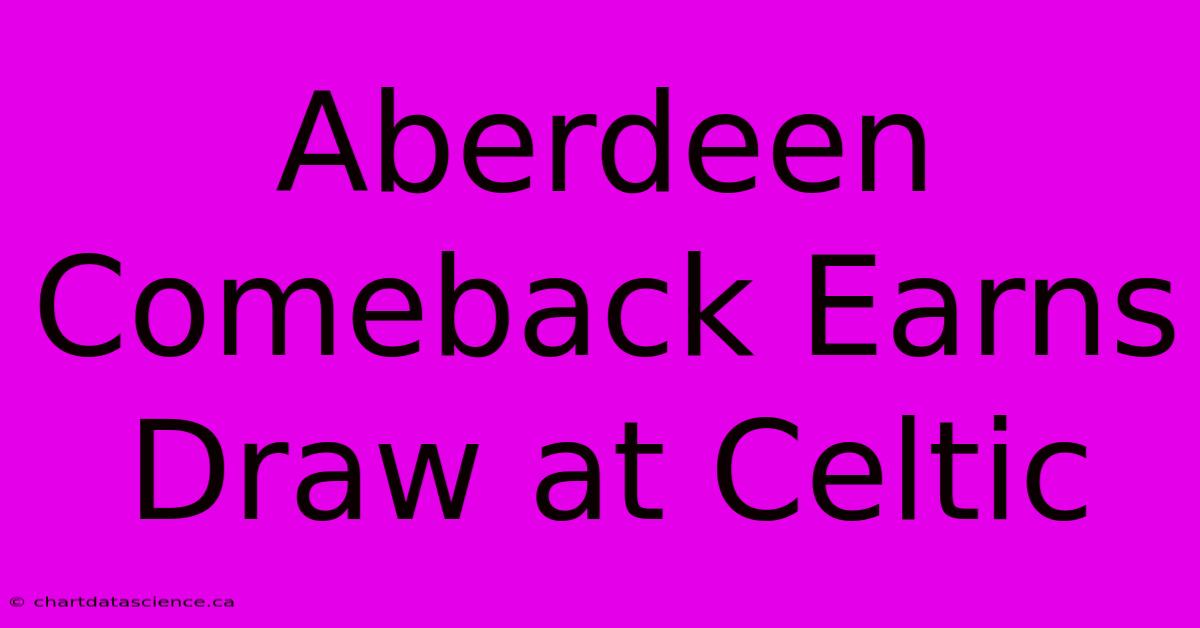 Aberdeen Comeback Earns Draw At Celtic