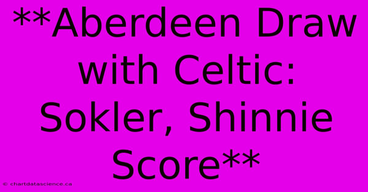 **Aberdeen Draw With Celtic: Sokler, Shinnie Score**