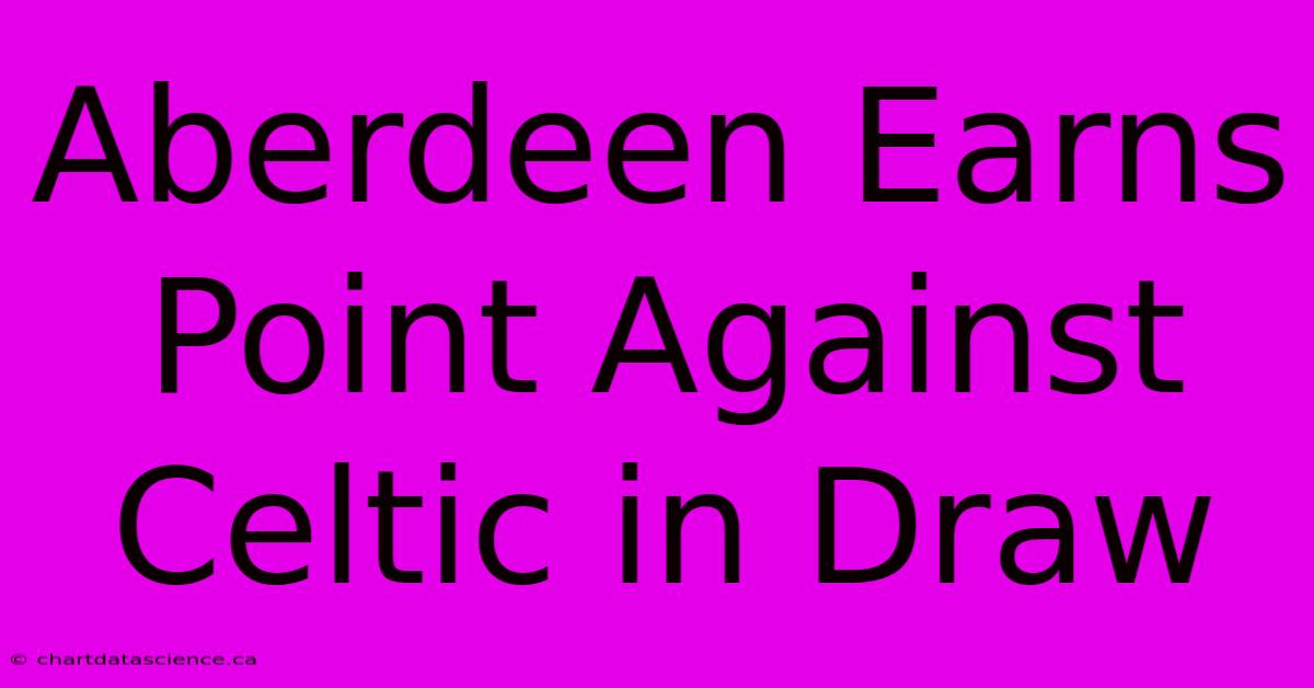 Aberdeen Earns Point Against Celtic In Draw