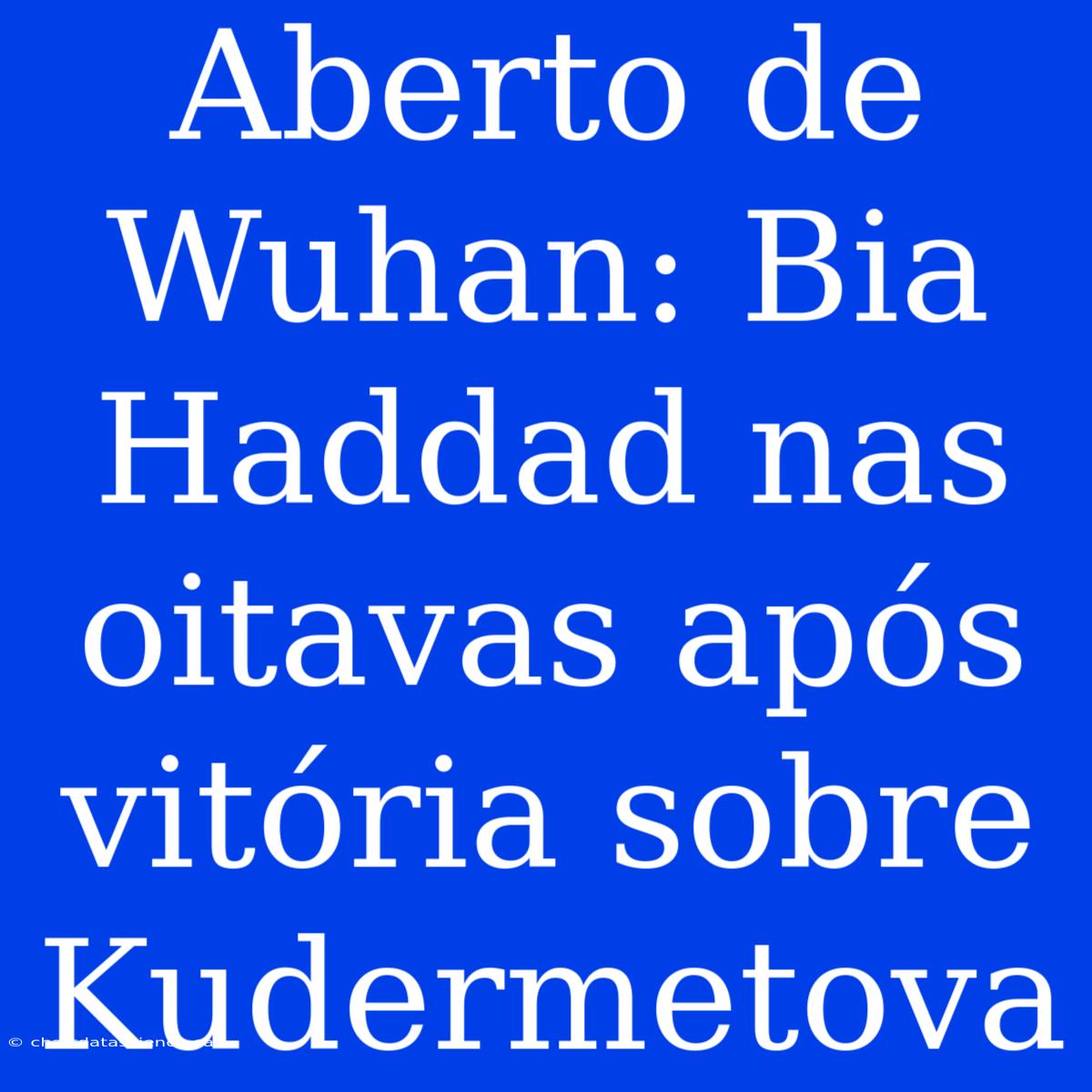 Aberto De Wuhan: Bia Haddad Nas Oitavas Após Vitória Sobre Kudermetova