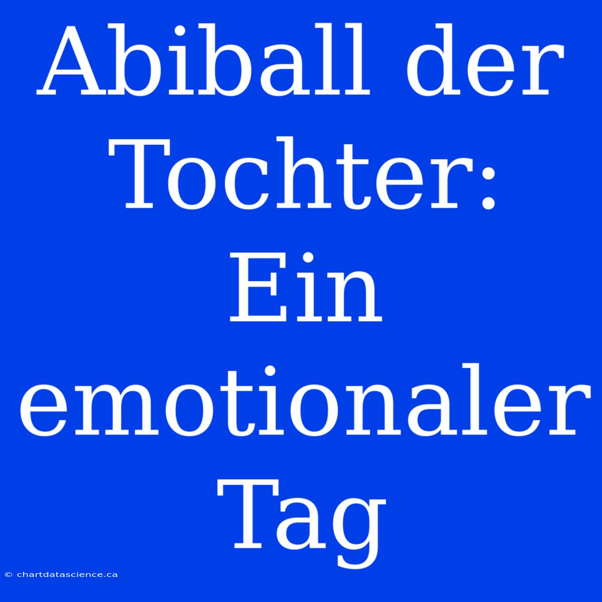 Abiball Der Tochter: Ein Emotionaler Tag