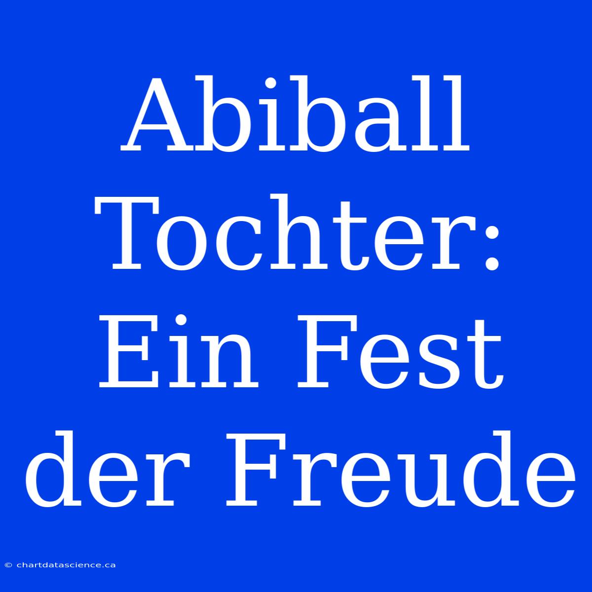 Abiball Tochter: Ein Fest Der Freude