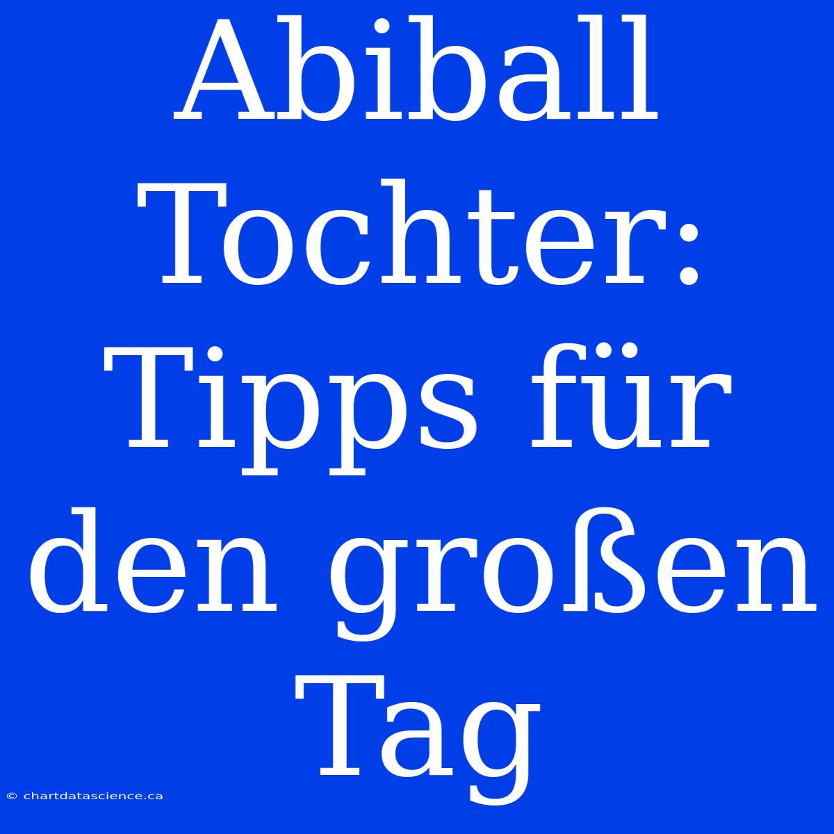 Abiball Tochter: Tipps Für Den Großen Tag