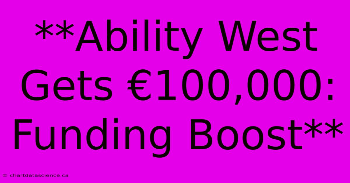 **Ability West Gets €100,000: Funding Boost**