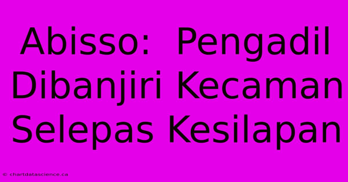 Abisso:  Pengadil Dibanjiri Kecaman Selepas Kesilapan