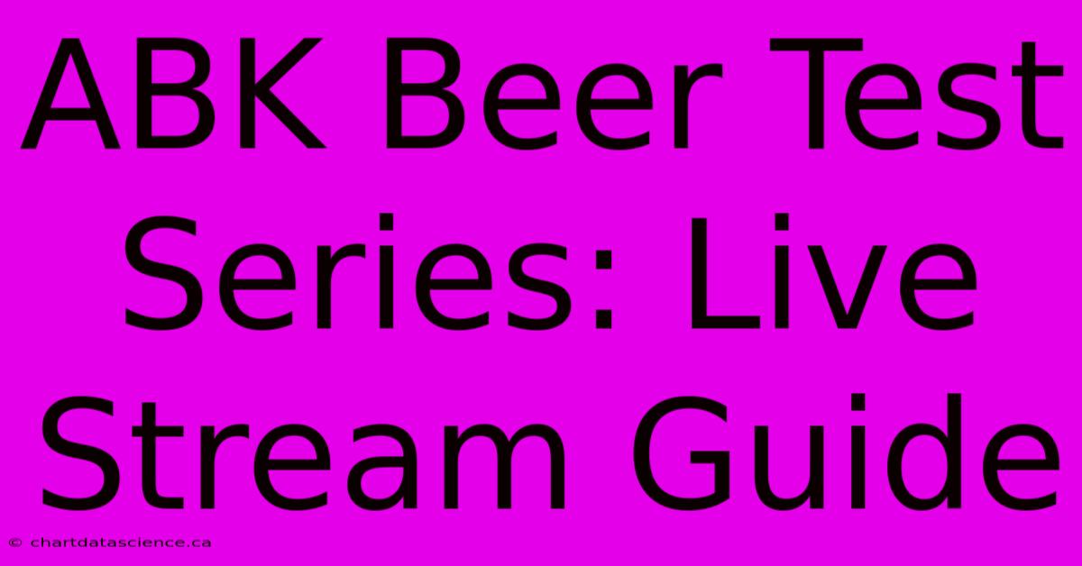 ABK Beer Test Series: Live Stream Guide