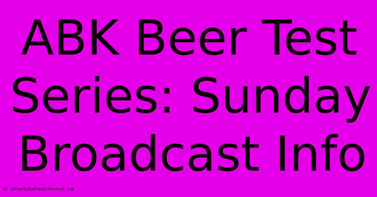 ABK Beer Test Series: Sunday Broadcast Info