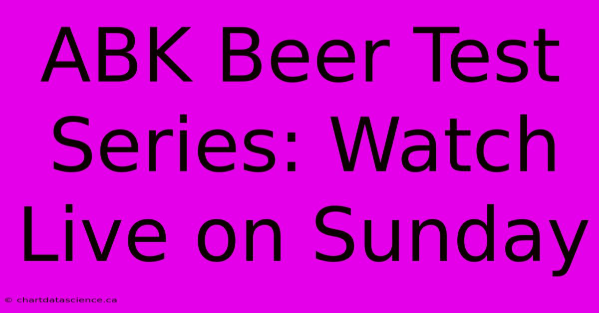 ABK Beer Test Series: Watch Live On Sunday 