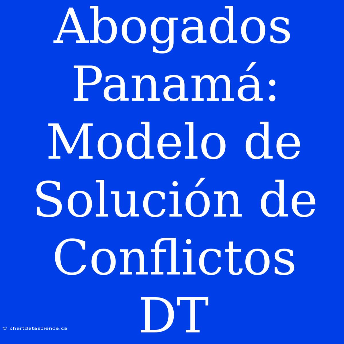 Abogados Panamá: Modelo De Solución De Conflictos DT