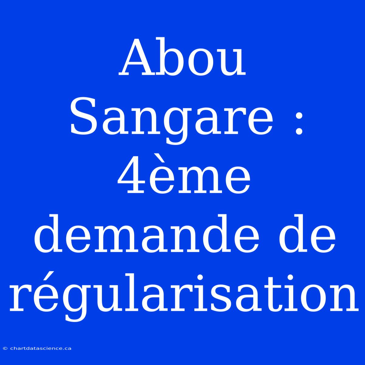 Abou Sangare : 4ème Demande De Régularisation