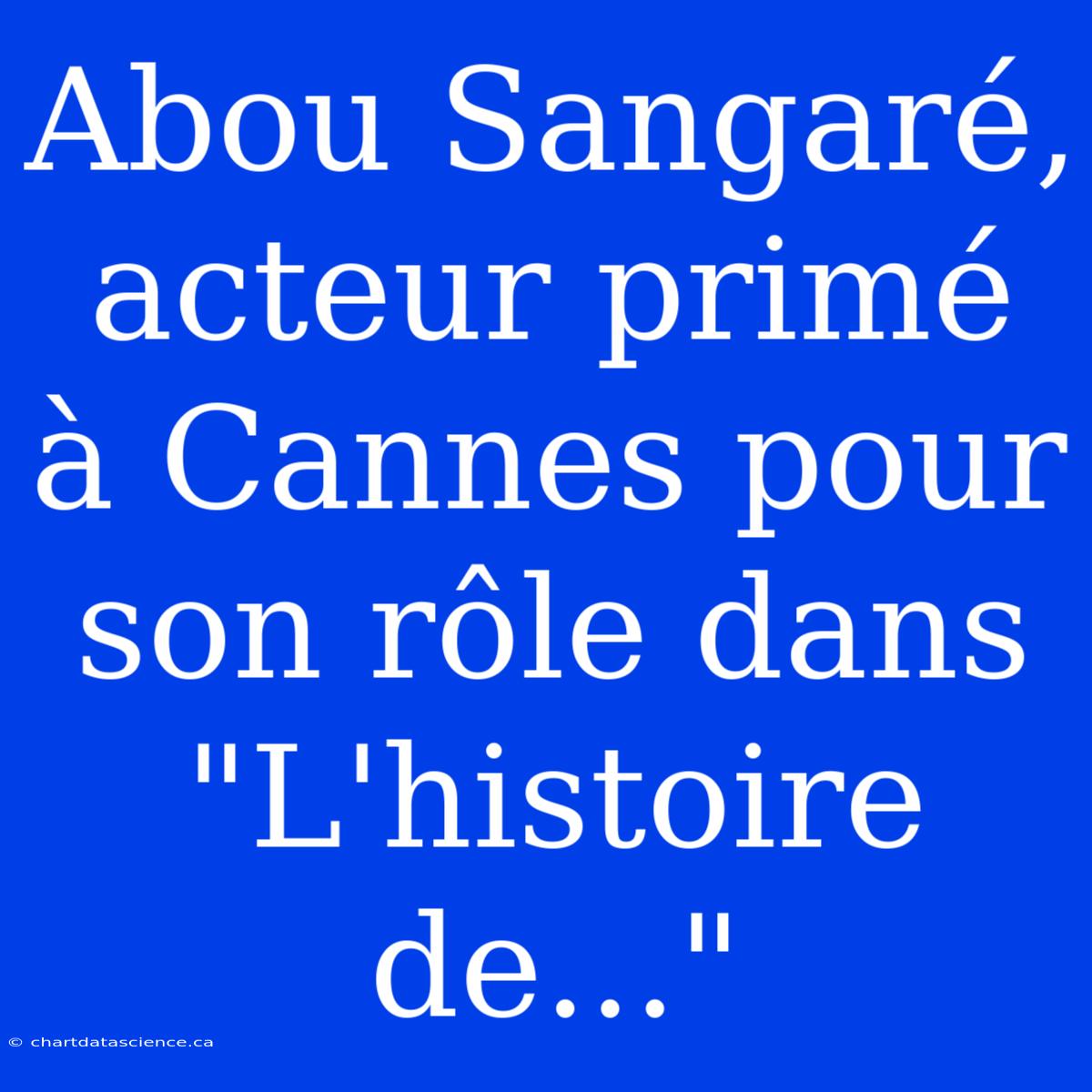 Abou Sangaré, Acteur Primé À Cannes Pour Son Rôle Dans 