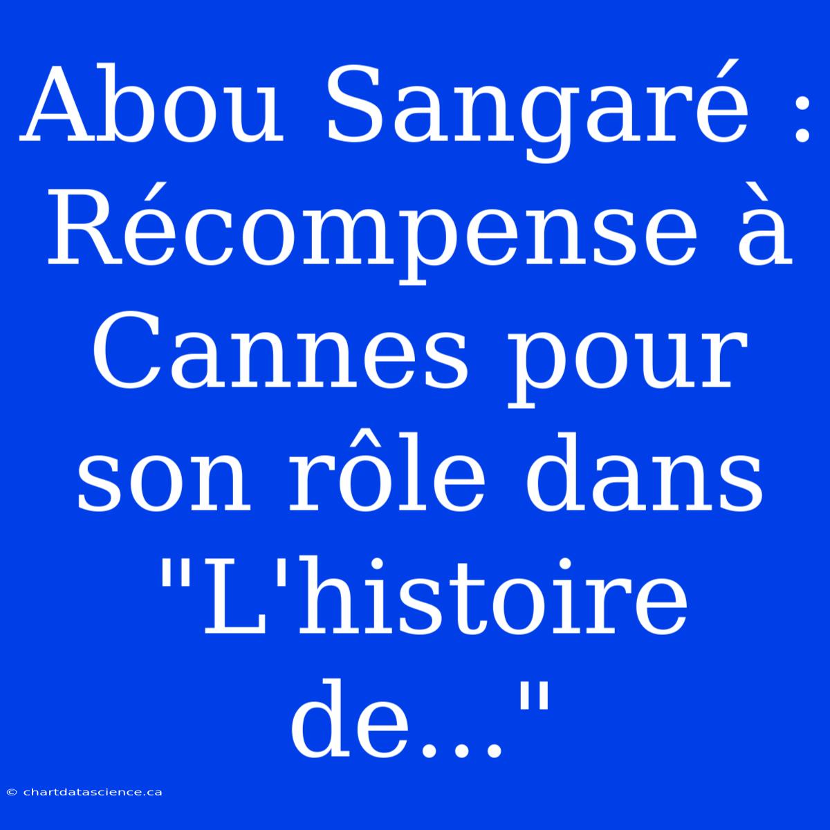 Abou Sangaré : Récompense À Cannes Pour Son Rôle Dans 