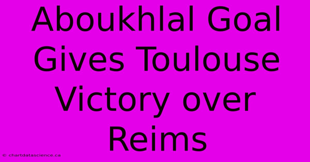 Aboukhlal Goal Gives Toulouse Victory Over Reims