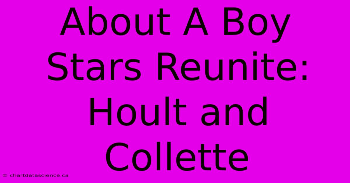 About A Boy Stars Reunite: Hoult And Collette