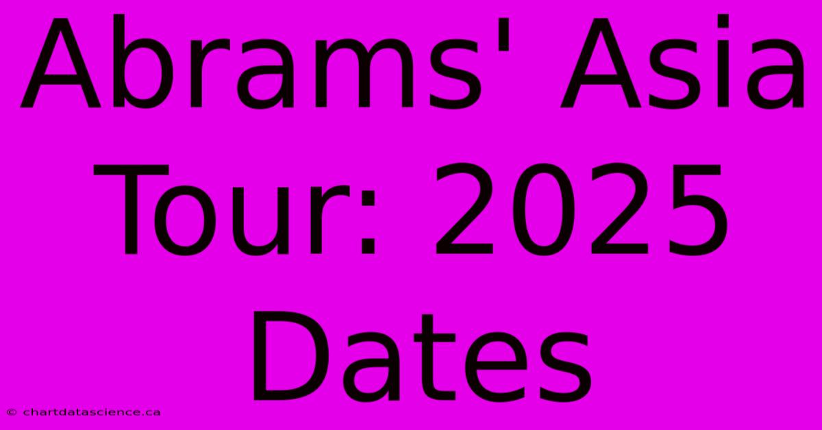 Abrams' Asia Tour: 2025 Dates