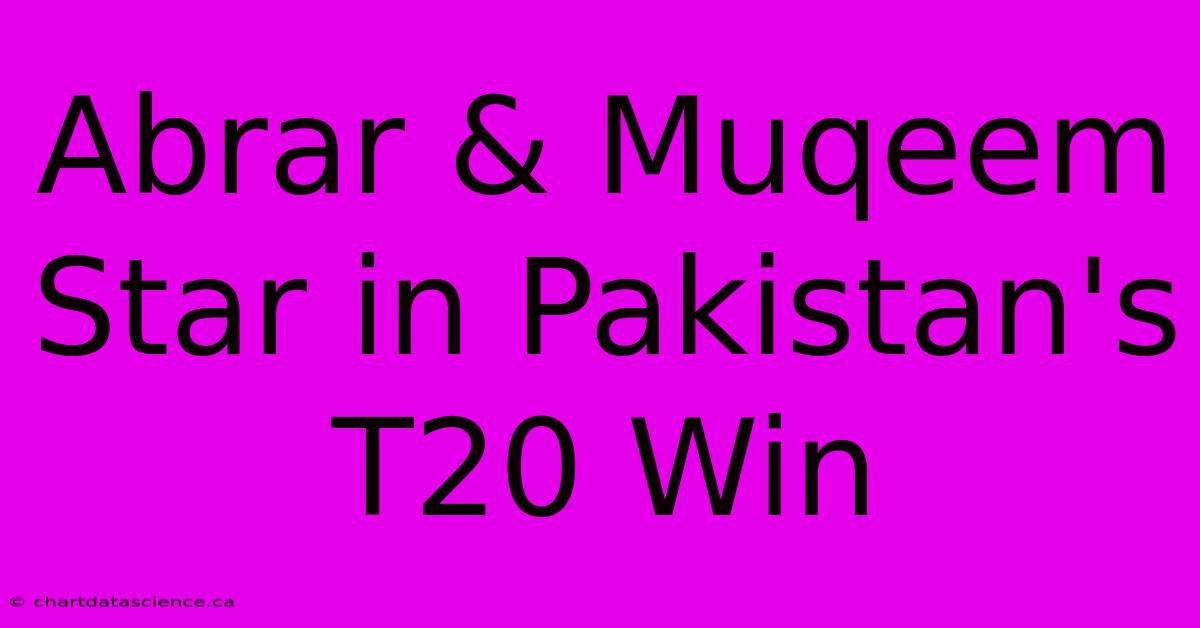 Abrar & Muqeem Star In Pakistan's T20 Win