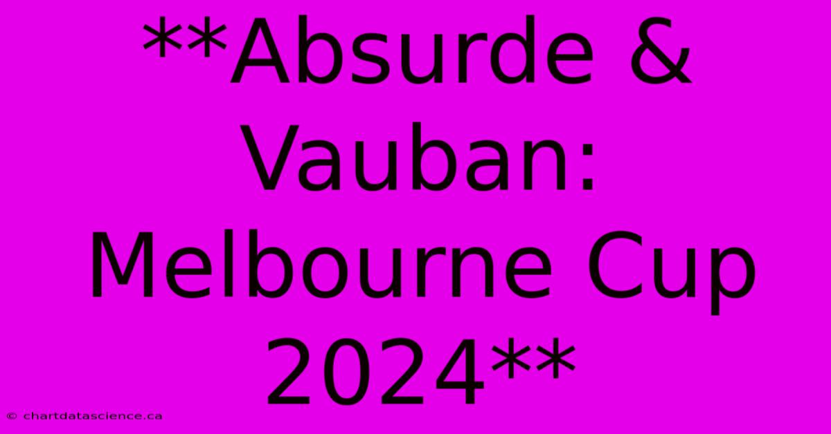 **Absurde & Vauban: Melbourne Cup 2024**