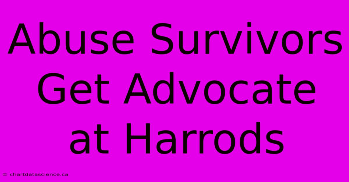 Abuse Survivors Get Advocate At Harrods