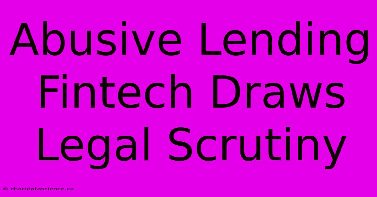 Abusive Lending Fintech Draws Legal Scrutiny