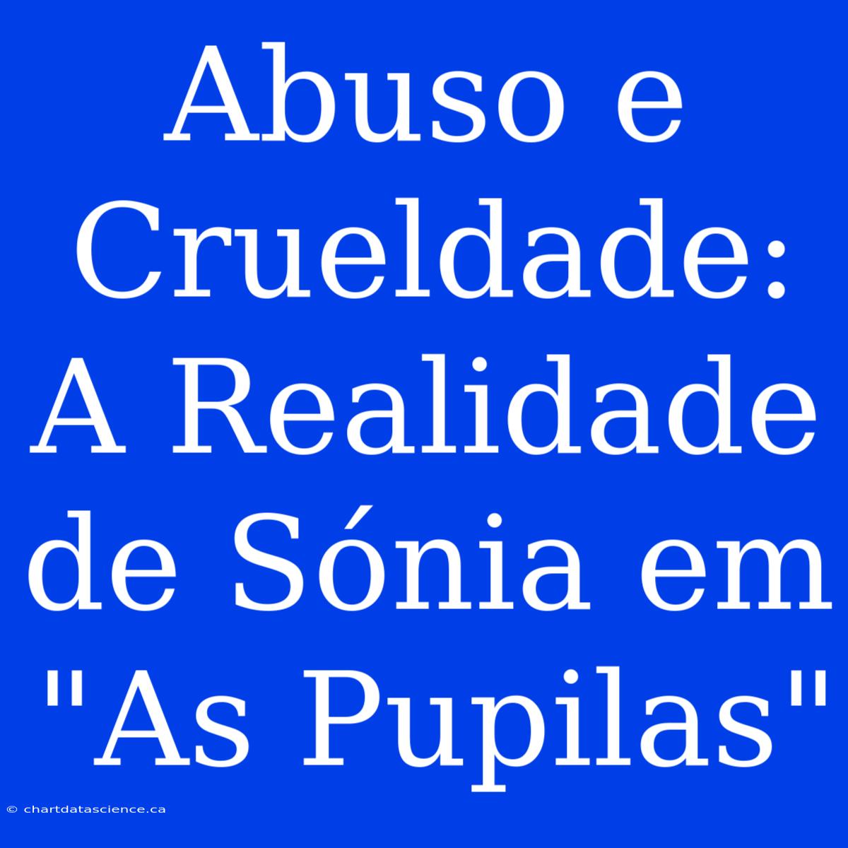 Abuso E Crueldade: A Realidade De Sónia Em 