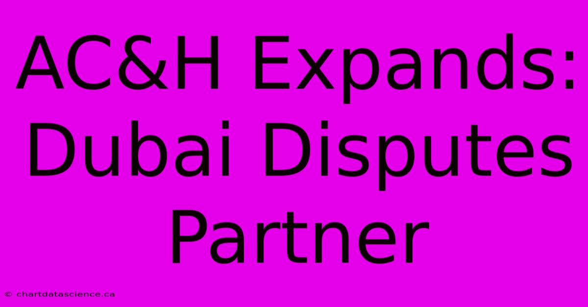 AC&H Expands: Dubai Disputes Partner