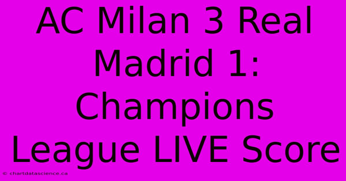 AC Milan 3 Real Madrid 1: Champions League LIVE Score 