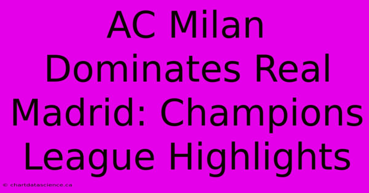 AC Milan Dominates Real Madrid: Champions League Highlights