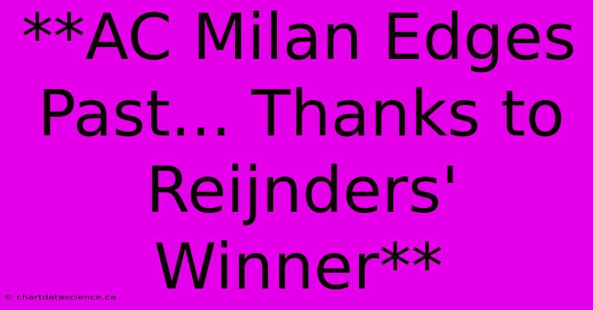 **AC Milan Edges Past... Thanks To Reijnders' Winner**